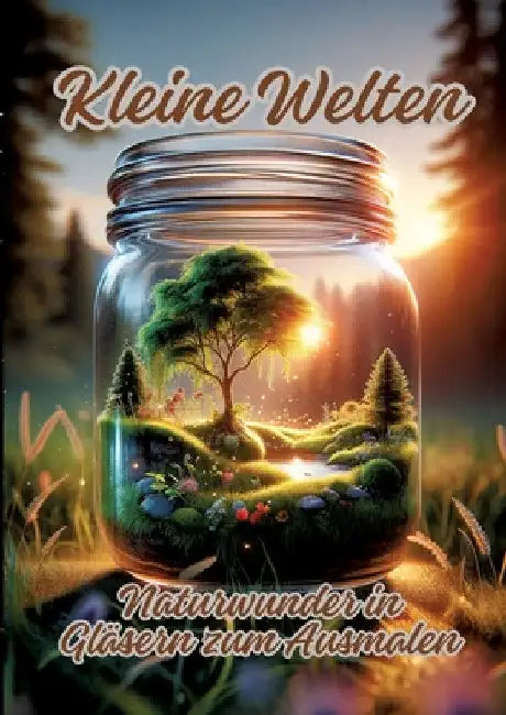 Kleine Welten: Naturwunder in Gläsern zum Ausmalen by Ela Artjoy