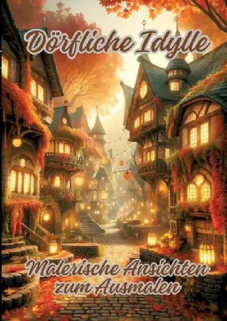 Dörfliche Idylle: Malerische Ansichten zum Ausmalen by Ela Artjoy