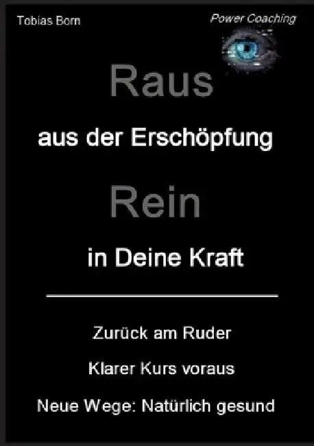 Raus aus der Erschöpfung - Rein in Deine Kraft: Zurück am Ruder - Klarer Kurs voraus - Neue Wege: Natürlich gesund by Tobias Born