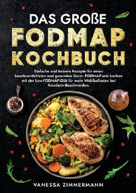 Das große Fodmap Kochbuch: Einfache und leckere Rezepte für einen beschwerdefreien und gesunden Darm. FODMAP-arm kochen mit der Low-FODMAP-Diät für me by Vanessa Zimmermann