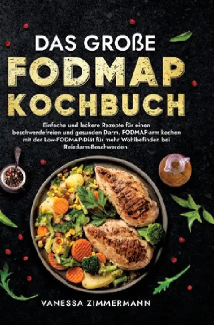 Das große Fodmap Kochbuch: Einfache und leckere Rezepte für einen beschwerdefreien und gesunden Darm. FODMAP-arm kochen mit der Low-FODMAP-Diät für me by Vanessa Zimmermann