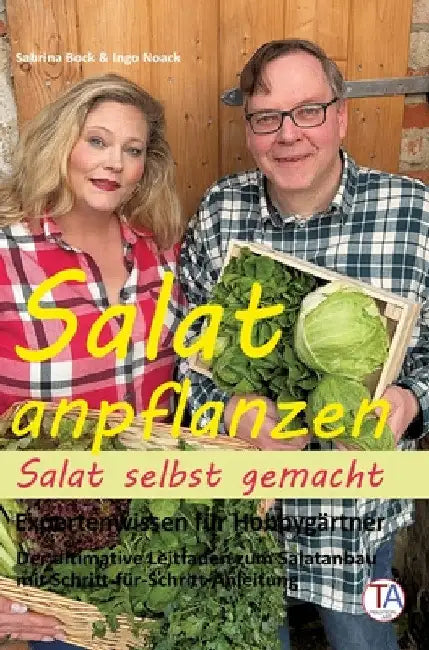 Salat anpflanzen - Salat selbst gemacht: Expertenwissen für Hobbygärtner: Der ultimative Leitfaden zum Salatanbau mit Schritt-für-Schritt-Anleitung by Ingo Noack