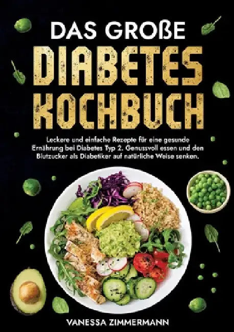 Das große Diabetes Kochbuch: Leckere und einfache Rezepte für eine gesunde Ernährung bei Diabetes Typ 2. Genussvoll essen und den Blutzucker als Diabe by Vanessa Zimmermann