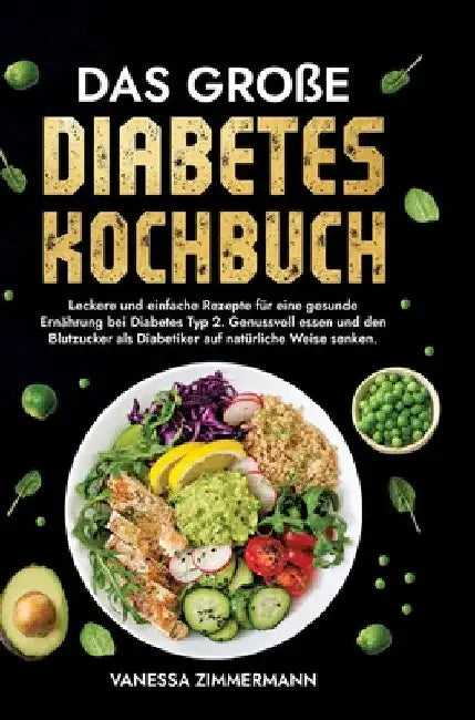 Das große Diabetes Kochbuch: Leckere und einfache Rezepte für eine gesunde Ernährung bei Diabetes Typ 2. Genussvoll essen und den Blutzucker als Diabe by Vanessa Zimmermann
