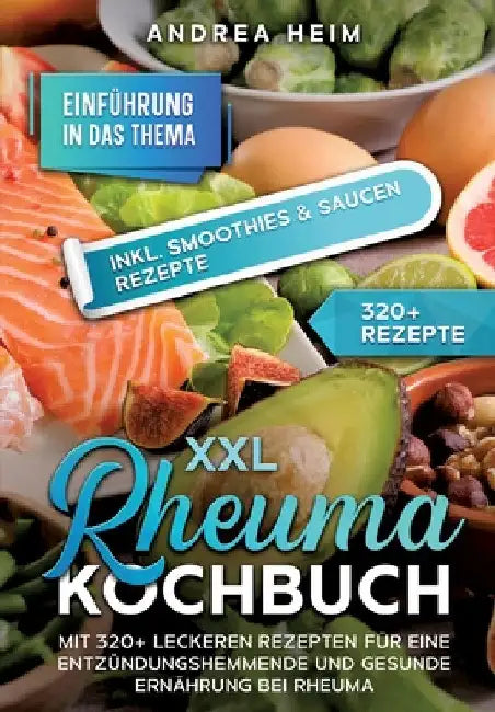 XXL Rheuma Kochbuch: Mit 320+ leckeren Rezepten für eine entzündungshemmende und gesunde Ernährung bei Rheuma by Andrea Heim