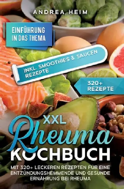 XXL Rheuma Kochbuch: Mit 320+ leckeren Rezepten für eine entzündungshemmende und gesunde Ernährung bei Rheuma by Andrea Heim