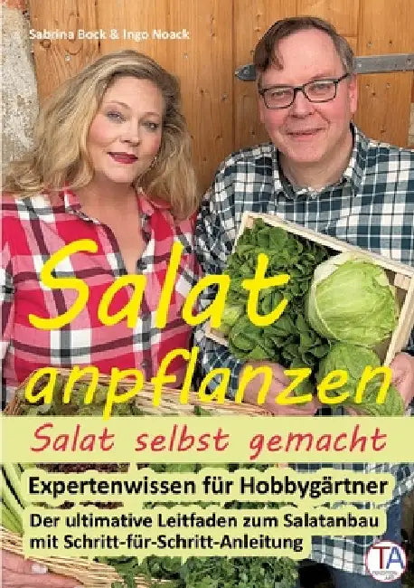 Salat anpflanzen - Salat selbst gemacht: Expertenwissen für Hobbygärtner: Der ultimative Leitfaden zum Salatanbau mit Schritt-für-Schritt-Anleitung by Ingo Noack