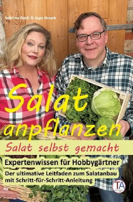 Salat anpflanzen - Salat selbst gemacht: Expertenwissen für Hobbygärtner: Der ultimative Leitfaden zum Salatanbau mit Schritt-für-Schritt-Anleitung by Ingo Noack