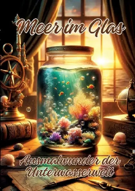 Meer im Glas: Ausmalwunder der Unterwasserwelt by Ela Artjoy