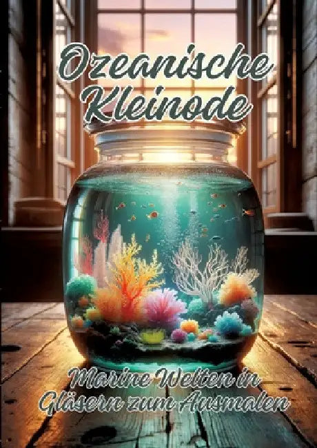 Ozeanische Kleinode: Marine Welten in Gläsern zum Ausmalen by Ela Artjoy