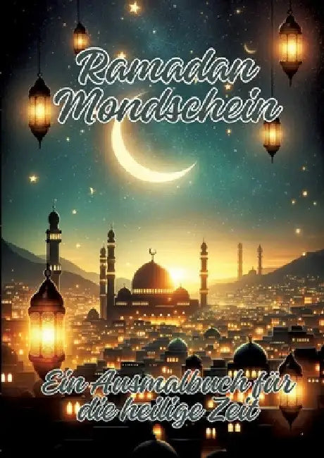 Ramadan Mondschein: Ein Ausmalbuch für die heilige Zeit by Ela Artjoy