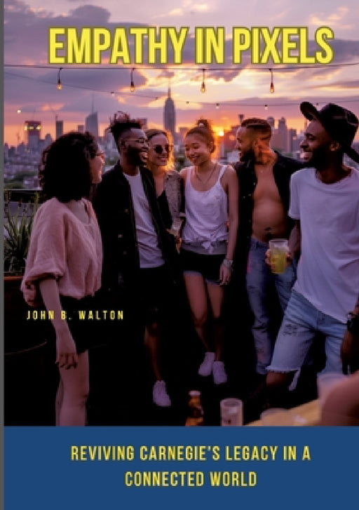 Empathy in Pixels: Reviving Carnegie's Legacy in a Connected World by John B. Walton