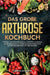 Das große Arthrose Kochbuch: Einfache und leckere Rezepte zur natürlichen Linderung von Gelenkschmerzen. Entzündungshemmend kochen für mehr Beweglichk by Carina Lehmann
