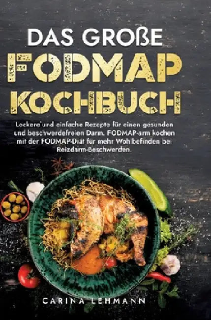 Das große Fodmap Kochbuch: Leckere und einfache Rezepte für einen gesunden und beschwerdefreien Darm. FODMAP-arm kochen mit der FODMAP-Diät für mehr W by Carina Lehmann