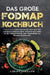 Das große Fodmap Kochbuch: Leckere und einfache Rezepte für einen gesunden und beschwerdefreien Darm. FODMAP-arm kochen mit der FODMAP-Diät für mehr W by Carina Lehmann