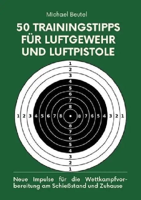 50 Trainingstipps für Luftgewehr und Luftpistole: Neue Impulse für die Wettkampfvorbereitung am Schießstand und Zuhause by Michael Beutel