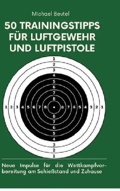 50 Trainingstipps für Luftgewehr und Luftpistole: Neue Impulse für die Wettkampfvorbereitung am Schießstand und Zuhause by Michael Beutel
