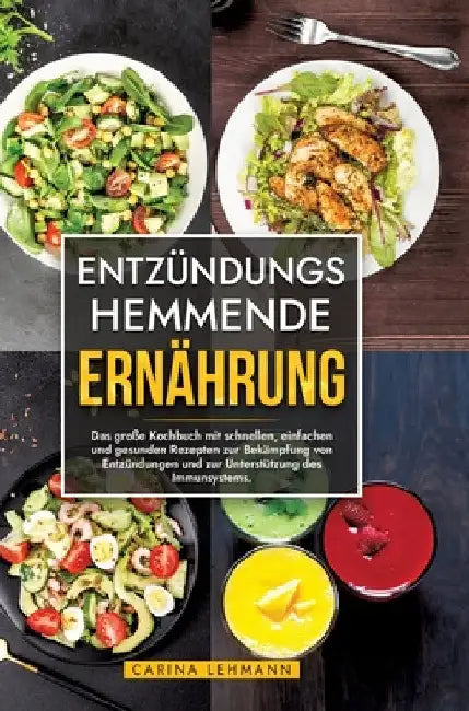 Entzündungshemmende Ernährung: Das große Kochbuch mit schnellen, einfachen und gesunden Rezepten zur Bekämpfung von Entzündungen und zur Unterstützung by Carina Lehmann