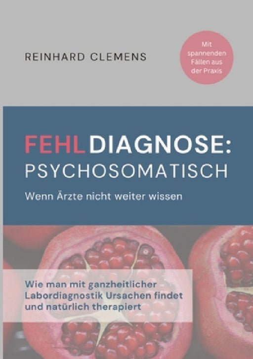 Fehldiagnose psychosomatisch: Wenn Ärzte nicht weiter wissen by Reinhard Clemens