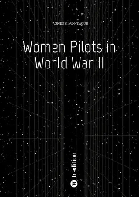 Women Pilots in World War II by Agnes S. Montague