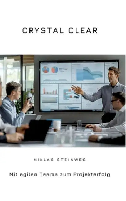 Crystal Clear: Mit agilen Teams zum Projekterfolg by Niklas Steinweg