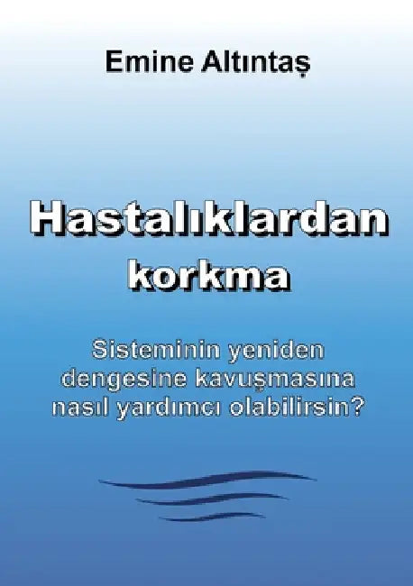 Hastalıklardan korkma - Bu kitap: "Keine Angst vor Krankheiten" kitabının Türkçe cevirisidir: Sisteminin yeniden dengesine kavuşma by Emine Altintas