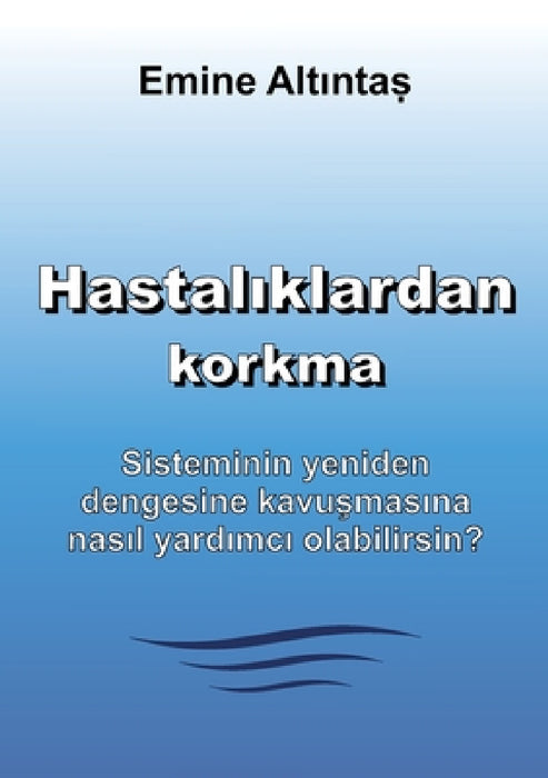 Hastalıklardan korkma - Bu kitap: "Keine Angst vor Krankheiten" kitabının Türkçe cevirisidir: Sisteminin yeniden dengesine kavuşma by Emine Altintas