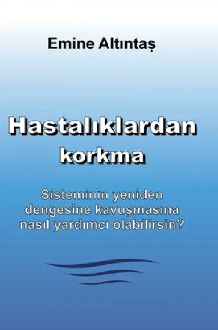 Hastalıklardan korkma - Bu kitap: "Keine Angst vor Krankheiten" kitabının Türkçe cevirisidir: Sisteminin yeniden dengesine kavuşma by Emine Altintas