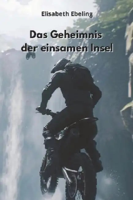 Das Geheimnis der einsamen Insel (Adventure): Die Suche nach verlorenen Schätzen und verborgenen Geheimnissen auf einer einsamen Insel by Elisabeth Ebeling