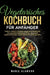 Vegetarisches Kochbuch für Anfänger: Einfache, leckere und bunte vegetarische Rezepte für eine gesunde Ernährung im Alltag. Genussvoll vegetarisch koc by Marie Neumann