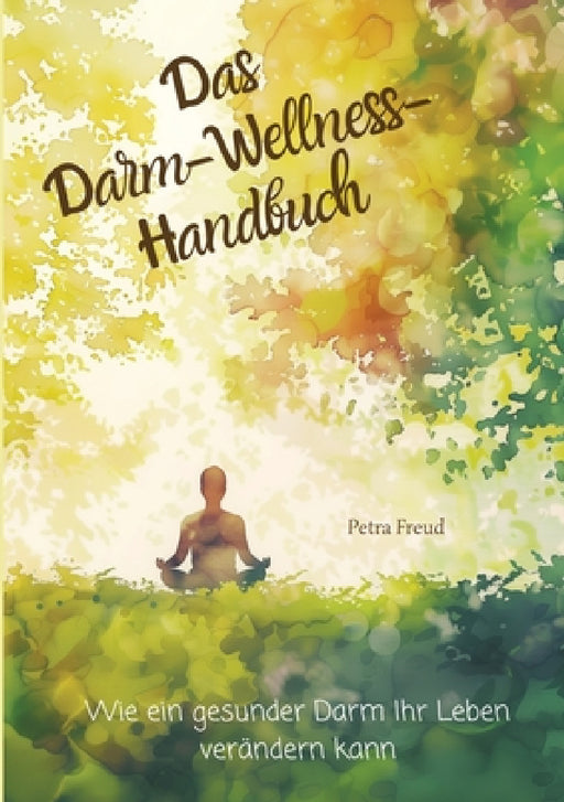 Das Darm-Wellness-Handbuch: Wie ein gesunder Darm Ihr Leben verändern kann by Petra Freud