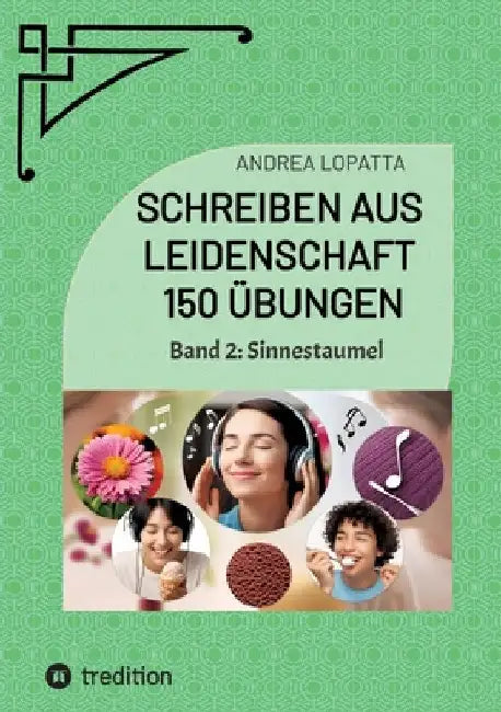 Schreiben aus Leidenschaft - 150 Übungen: Band 2: Sinnestaumel by Andrea Lopatta