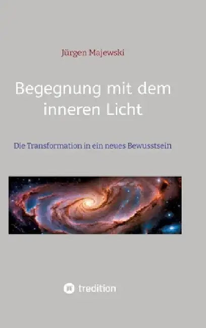 Begegnung mit dem inneren Licht: Die Transformation in ein neues Bewusstsein by Jürgen Majewski