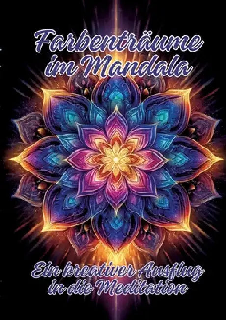 Farbenträume im Mandala: Ein kreativer Ausflug in die Meditation by Ela Artjoy