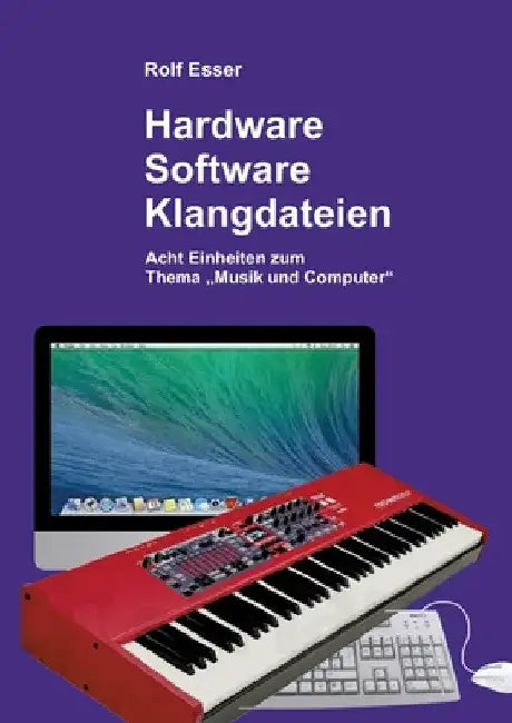 Hardware - Software - Klangdateien: Acht Einheiten zum Thema "Musik und Computer" by Rolf Esser