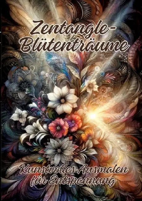 Zentangle-Blütenträume: Kunstvolles Ausmalen für Entspannung by Ela Artjoy