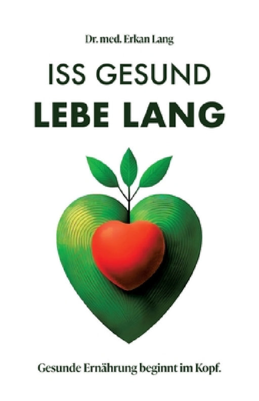 Iss gesund - Lebe lang: Gesunde Ernährung beginnt im Kopf by Erkan Lang