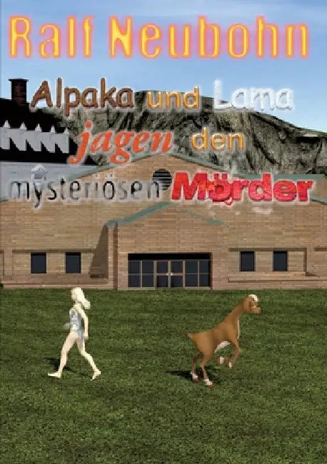 Alpaka und Lama jagen den mysteriösen Mörder: Alpaka und Lama Krimireihe by Ralf Neubohn