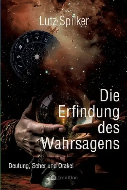Die Erfindung des Wahrsagens: Deutung, Seher und Orakel by Lutz Spilker