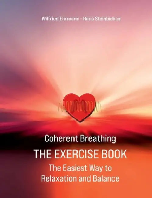 Coherent Breathing The Exercise Book: The Easiest Way to Relaxation and Balance by Wilfried Ehrmann