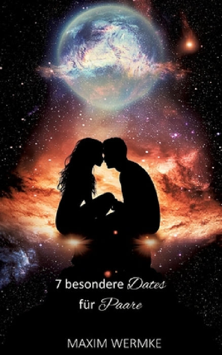 7 besondere Dates für Paare: Erlebe neue Stufen an Genuss, Kommunikation & Verbindung by Maxim Wermke, Jemeingut Ag