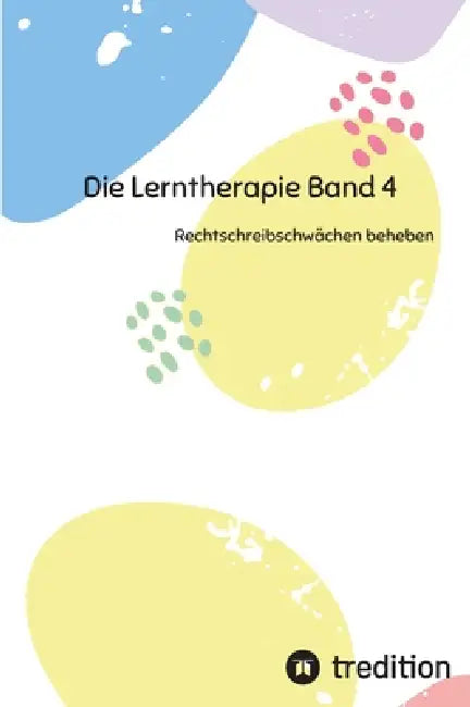 Die Lerntherapie Band 4: Rechtschreibschwächen beheben by Nico Michaelis