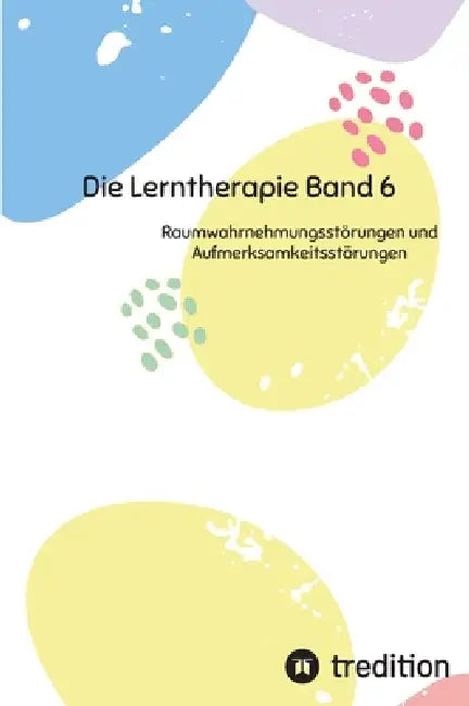 Die Lerntherapie Band 6: Raumwahrnehmungsstörungen und Aufmerksamkeitsstörungen by Nico Michaelis