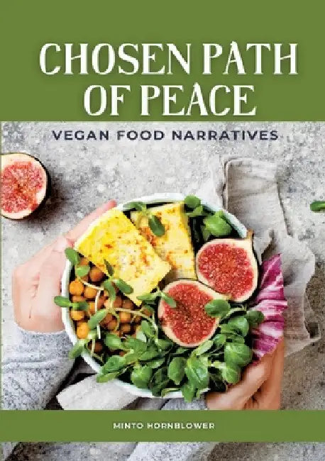 Chosen Path of Peace: Vegan Food Narratives by Minto Hornblower