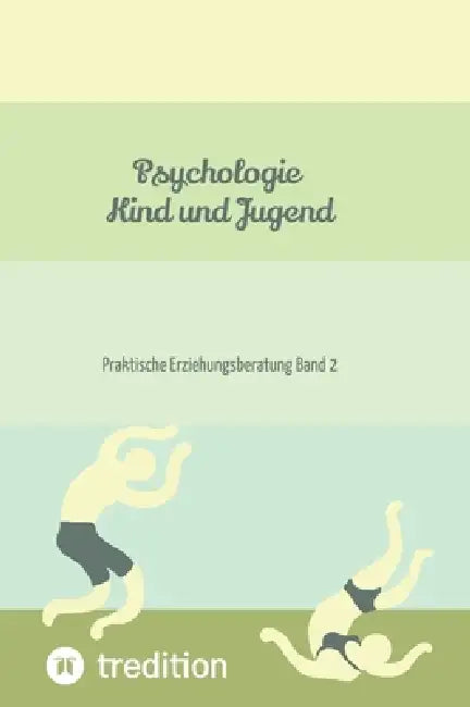 Psychologie Kind und Jugend Teil 2: Praktische Erziehungsberatung Band 2 by Nico Michaelis