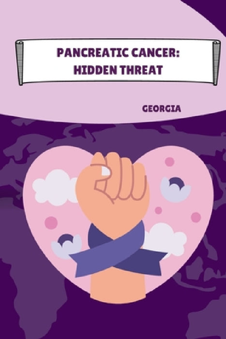 Pancreatic Cancer: Hidden Threat by Georgia