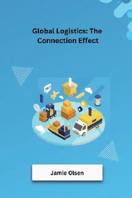 Global Logistics: The Connection Effect by Jamie Olsen