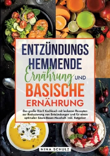 Entzündungshemmende Ernährung und Basische Ernährung: Das große 2-in-1 Kochbuch mit leckeren Rezepten zur Reduzierung von Entzündungen und für einen o by Nina Schulz