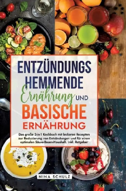 Entzündungshemmende Ernährung und Basische Ernährung: Das große 2-in-1 Kochbuch mit leckeren Rezepten zur Reduzierung von Entzündungen und für einen o by Nina Schulz