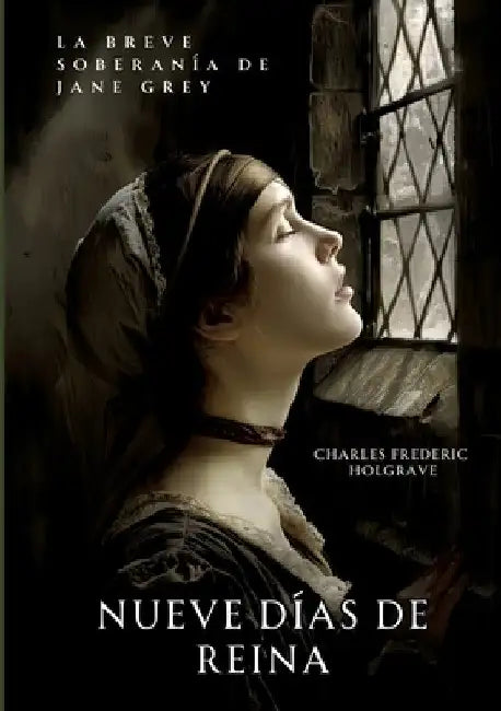 Nueve Días de Reina: La Breve Soberanía de Jane Grey by Charles Frederic Holgrave